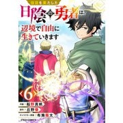 役目を果たした日陰の勇者は、辺境で自由に生きていきます【分冊版】6巻（スターツ出版） [電子書籍]