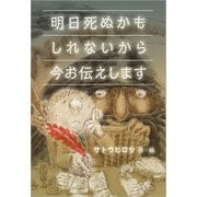 明日死ぬかもしれないから今お伝えします（ごきげんビジネス出版） [電子書籍]