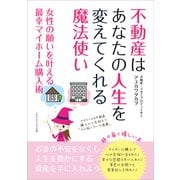 不動産はあなたの人生を変えてくれる魔法使い 女性の願いを叶える最幸マイホーム購入術（ごきげんビジネス出版） [電子書籍]