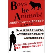 Boys be Animals！（肉食系アーバンエリートに自己改造せよ！）（ごきげんビジネス出版） [電子書籍]