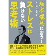 坂本龍馬に習う！ストレスに負けない思考術―明るくユーモアのある龍馬の名言と共に現代社会を生き抜く法―（ごきげんビジネス出版） [電子書籍]