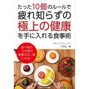 たった10個のルールで、疲れ知らずの「極上の健康」を手に入れる食事術（ごきげんビジネス出版） [電子書籍]