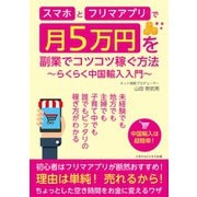 スマホとフリマアプリで月5万円を副業でコツコツ稼ぐ方法 ～らくらく中国輸入入門～（ごきげんビジネス出版） [電子書籍]