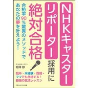 NHKキャスター・リポーター採用に絶対合格 合格率90％驚異のメソッドであなたの夢を叶えよう！（ごきげんビジネス出版） [電子書籍]