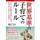 世界基準の子育てのルール 子どもも親も幸せになる本当の子育てとは何か（ごきげんビジネス出版） [電子書籍]