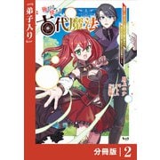 【期間限定価格 2025年6月5日まで】俺だけ使える古代魔法～基礎すら使えないと追放された俺の魔法は、実は1万年前に失われた伝説魔法でした～【分冊版】（ノヴァコミックス）2（一二三書房） [電子書籍]