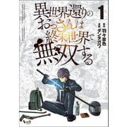 【期間限定価格 2025年6月5日まで】異世界還りのおっさんは終末世界で無双する （ノヴァコミックス） 【電子版特典イラスト付】（一二三書房） [電子書籍]