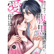 身一つで転がり込んだら、腹黒御曹司に愛を仕込まれています10（ファンギルド） [電子書籍]