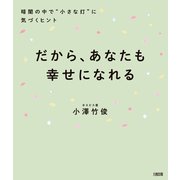 だから、あなたも幸せになれる（大和出版） 暗闇の中で"小さな灯"に気づくヒント（PHP研究所） [電子書籍]