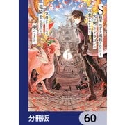 S級ギルドを追放されたけど、実は俺だけドラゴンの言葉がわかるので、気付いたときには竜騎士の頂点を極めてました。【分冊版】 60（KADOKAWA） [電子書籍]