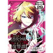 超弩級チート悪役令嬢の華麗なる復讐譚 分冊版（29）（講談社） [電子書籍]