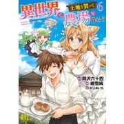 【期間限定価格 2025年6月5日まで】異世界で土地を買って農場を作ろう （6） 【電子限定カラーイラスト収録＆電子限定おまけ付き】（幻冬舎コミックス） [電子書籍]