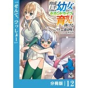 育成上手な冒険者、幼女を拾い、セカンドライフを育児に捧げる【分冊版】（ノヴァコミックス）12（一二三書房） [電子書籍]