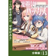 魔剣技師バッカス～神剣を目指す転生者は、喰って呑んで造って過ごす～【分冊版】（ノヴァコミックス）13（一二三書房） [電子書籍]