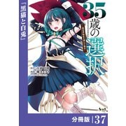 35歳の選択～異世界転生を選んだ場合～ 【分冊版】（ノヴァコミックス）37（一二三書房） [電子書籍]