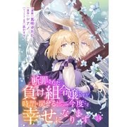 断罪された負け組令嬢ですが、時間を戻せるようになったので今度こそ幸せになります【単話】14（マガジンハウス） [電子書籍]