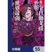 俺の「全自動支援（フルオートバフ）」で仲間たちが世界最強 ～そこにいるだけ無自覚無双～【分冊版】 55（KADOKAWA） [電子書籍]