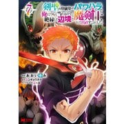 剣聖の幼馴染がパワハラで俺につらく当たるので、絶縁して辺境で魔剣士として出直すことにした。（コミック） ： 7（双葉社） [電子書籍]