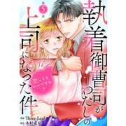 執着御曹司がわたしの上司になった件～恋してもいいですか？～5（秋水社ORIGINAL） [電子書籍]