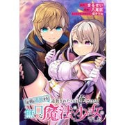【期間限定閲覧 無料お試し版 2025年6月9日まで】「お前を追放する」追放されたのは俺ではなく無口な魔法少女でした 【連載版】（1）（一迅社） [電子書籍]