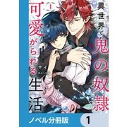 異世界で鬼の奴隷として可愛がられる生活【ノベル分冊版】 1（KADOKAWA） [電子書籍]