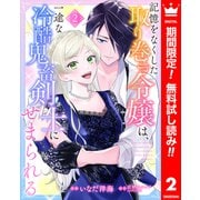【期間限定閲覧 無料お試し版 2025年6月14日まで】記憶をなくした取り巻き令嬢は、一途な冷酷鬼畜剣士にせまられる 2（集英社） [電子書籍]