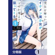彼女を奪ったイケメン美少女がなぜか俺まで狙ってくる【分冊版】 1（KADOKAWA） [電子書籍]