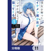 彼女を奪ったイケメン美少女がなぜか俺まで狙ってくる【分冊版】 11（KADOKAWA） [電子書籍]