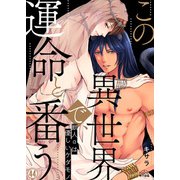 この異世界で、運命と番う～獣人αは優しいケダモノ～（44）（Bevy） [電子書籍]