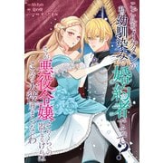 【期間限定価格 2025年6月12日まで】こ、こんなイケメンが私の幼馴染みで婚約者ですって？ さすが悪役令嬢、それくらいの器じゃなければこんな大役務まらないわ 【連載版】（3）（一迅社） [電子書籍]