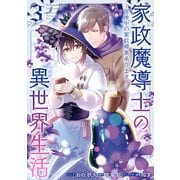 【期間限定価格 2025年6月12日まで】家政魔導士の異世界生活～冒険中の家政婦業承ります！～（3）【電子限定描き下ろしカラーイラスト付き】（一迅社） [電子書籍]