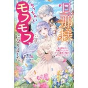 【期間限定価格 2025年6月12日まで】旦那様がちっちゃいモフモフになりました ～私を悪女だと誤解していたのに、すべて義母の嘘だと気づいたようです～【特典SS付】（一迅社） [電子書籍]