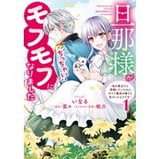 【期間限定閲覧 試し読み増量版 2025年6月12日まで】旦那様がちっちゃいモフモフになりました ～私を悪女だと誤解していたのに、すべて義母の嘘だと気づいたようです～（1）【電子限定描き下ろし付き】（一迅社） [電子書籍]