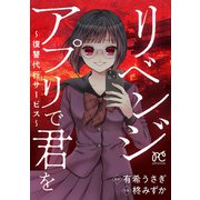 【期間限定閲覧 試し読み増量版 2025年6月14日まで】リベンジアプリで君を～復讐代行サービス～（秋田書店） [電子書籍]
