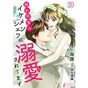 隠れ肉食のイケメンシェフに溺愛されてます 20（アマリリスコミックス） [電子書籍]