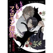 もっと もっとフェロモン探偵 電子オリジナル合本 【書き下ろしSS付き！】（講談社） [電子書籍]