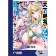 天下無双の乙女たちが俺の子種を奪い合っています！！！！！【分冊版】 14（KADOKAWA） [電子書籍]