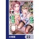 天下無双の乙女たちが俺の子種を奪い合っています！！！！！【分冊版】 22（KADOKAWA） [電子書籍]
