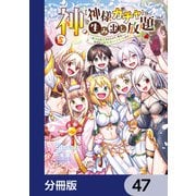 神を【神様ガチャ】で生み出し放題【分冊版】 47（KADOKAWA） [電子書籍]