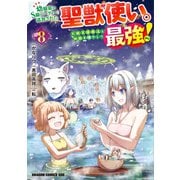 幼馴染のS級パーティーから追放された聖獣使い。万能支援魔法と仲間を増やして最強へ！ 8（KADOKAWA） [電子書籍]