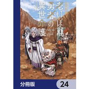 老いぼれ勇者の異世介護【分冊版】 24（KADOKAWA） [電子書籍]