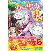 【期間限定価格 2025年6月11日まで】能無しと捨てられましたが、真の聖女は私でした～聖獣と王様と楽しく働いているのでお構いなく！～【電子限定SS付き】（スターツ出版） [電子書籍]