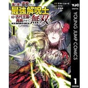 【期間限定価格 2025年6月20日まで】濡れ衣で追放された最強解呪士、幻の古代王国を再興させて無双する～呪破の王と奈落の姫～ 1（集英社） [電子書籍]