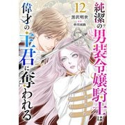 純潔の男装令嬢騎士は偉才の主君に奪われる【分冊版】12話（ハーパーコリンズ・ジャパン） [電子書籍]