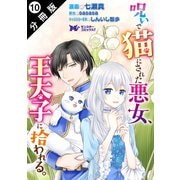 呪いで猫にされた悪女、王太子に拾われる。（コミック） 分冊版 ： 10（双葉社） [電子書籍]
