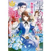 【期間限定閲覧 試し読み増量版 2025年6月12日まで】聖女の姉ですが、宰相閣下は無能な妹より私がお好きなようですよ？（アルファポリス） [電子書籍]