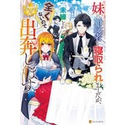 【期間限定閲覧 試し読み増量版 2025年6月12日まで】妹に婚約者を寝取られましたが、未練とか全くないので出奔します（アルファポリス） [電子書籍]