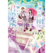 大嫌いな雨と大嫌いな君の、隣。（アルファポリス） [電子書籍]
