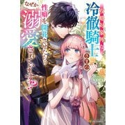 攻略対象外な冷徹騎士さまの性癖を開花させたら、なぜか溺愛されています！？（アルファポリス） [電子書籍]