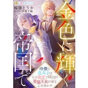 金色に輝く帝国で ～冷徹な皇太子はその寵愛で隣国の男装王女の頑な心を溶かす～（天海社） [電子書籍]